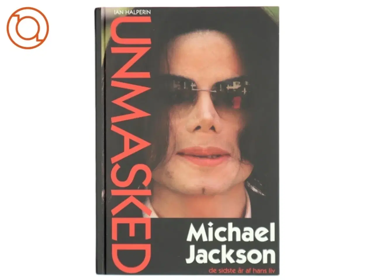 Billede 1 - Unmasked : Michael Jackson - de sidste år af hans liv af Ian Halperin (Bog)