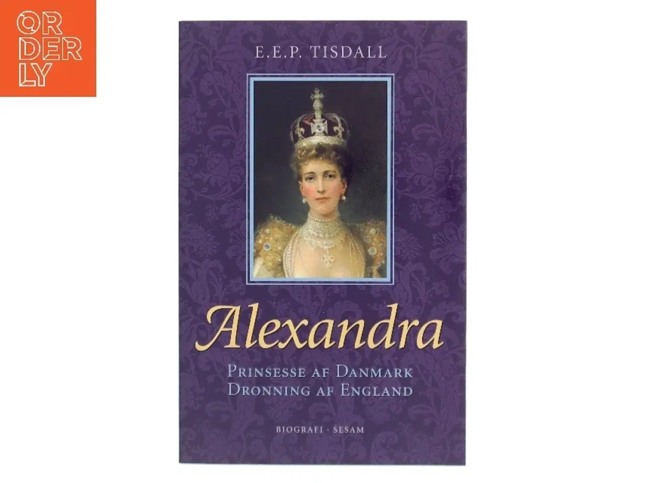 Billede 1 - Alexandra : prinsesse af Danmark : dronning af England af E. E. P. Tisdall (Bog)