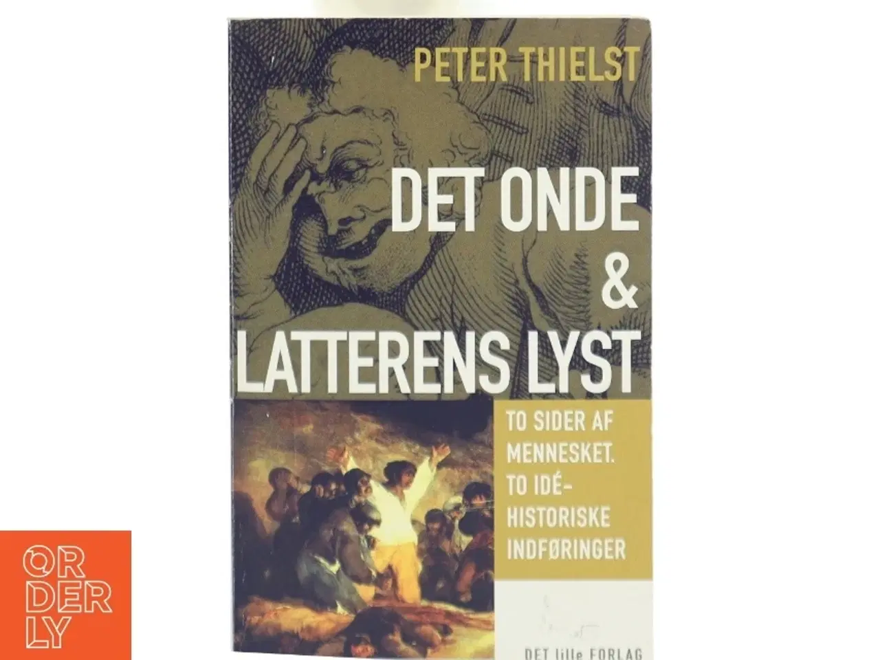 Billede 1 - Det onde & Latterens lyst : to sider af mennesket, to idéhistoriske indføringer af Peter Thielst (Bog)