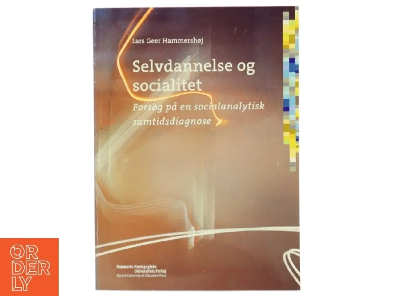 Billede 1 - Selvdannelse og socialitet : forsøg på en socialanalytisk samtidsdiagnose af Lars Geer Hammershøj (Bog)