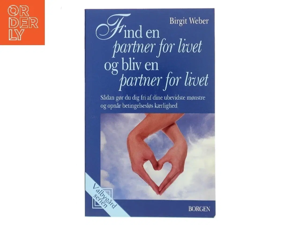 Billede 1 - Find en partner for livet og bliv en partner for livet : sådan gør du dig fri af dine ubevidste mønstre og opnår betingelseslø