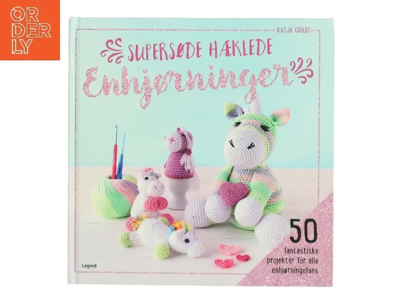 Billede 1 - Supersøde hæklede enhjørninger : 50 fantastiske projekter for alle enhjørningefans af Katja Gradt (Bog)