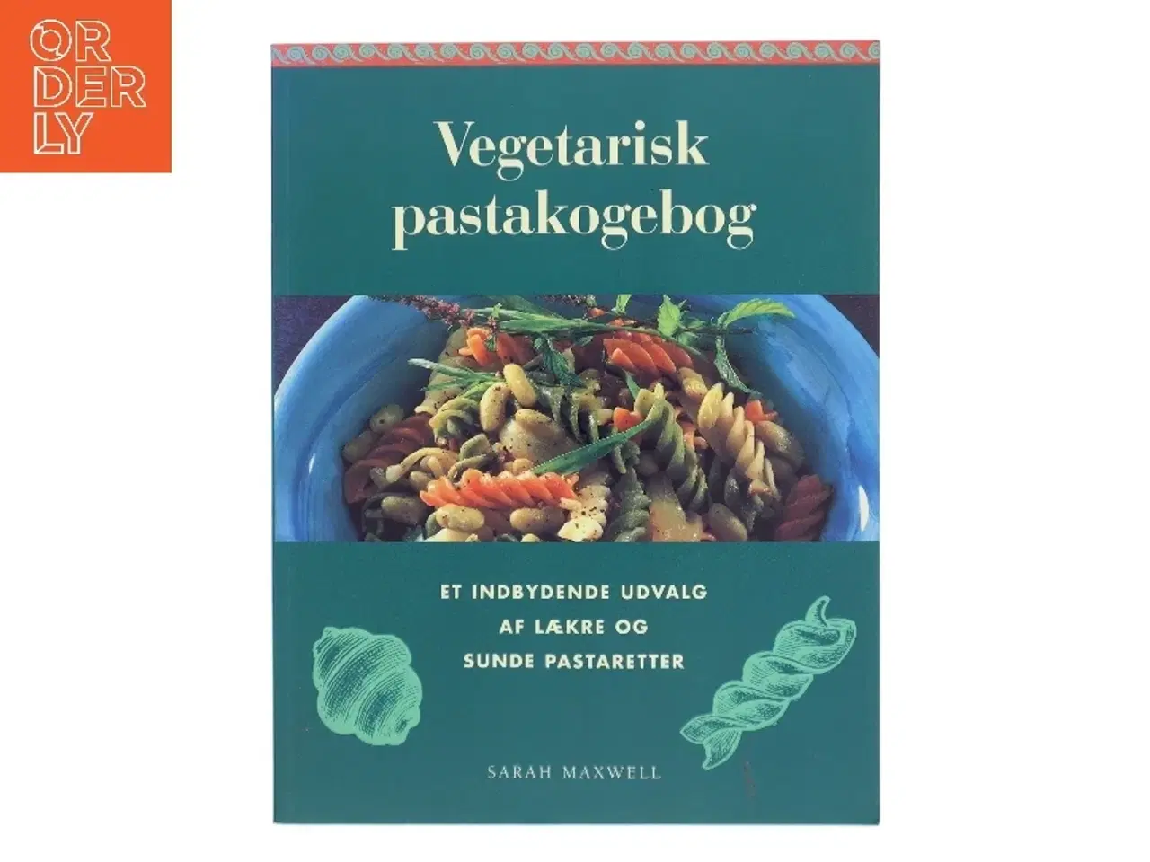 Billede 1 - Vegetarisk pastakogebog : et enestående udvalg af lækre og sunde pastaretter af Sarah Maxwell (Bog)