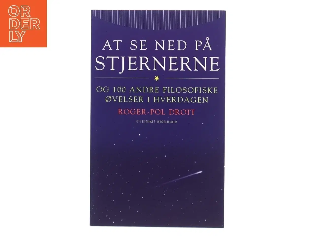 Billede 1 - At se ned på stjernerne og 100 andre filosofiske øvelser i hverdagen af Roger-Pol Droit (Bog)