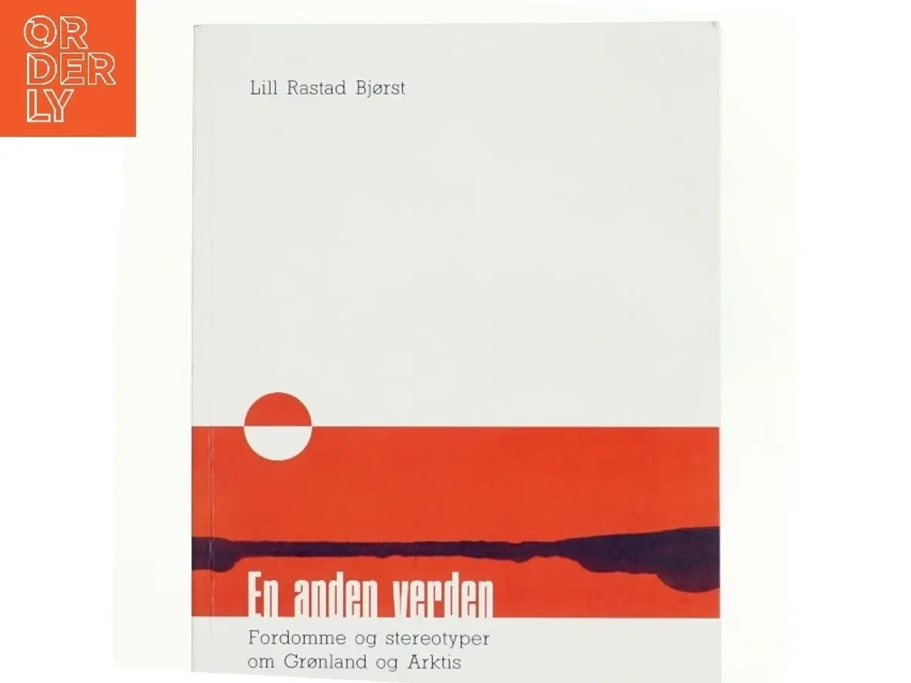 Billede 1 - En anden verden : fordomme og stereotyper om Grønland og Arktis af Lill Rastad Bjørst (Bog)