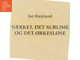 Værket, Det Sublime og Det Ørkesløse af Jan B&#228;cklund (Bog) - 5