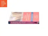 Publishing for Profit : Successful Bottom-Line Management for Book Publishers af Woll, Thomas / Raccah, Dominique (Bog) - 3