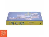 If we act now : the surprisingly simple steps we can take to avoid the worst of the climate crisis af Thomas Hebsgaard (f. 1982-10-02) (Bog) - 2