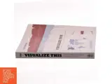Visualize this : the FlowingData guide to design, visualization, and statistics af Nathan Yau (Bog) - 2