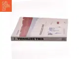 Visualize this : the FlowingData guide to design, visualization, and statistics af Nathan Yau (Bog) - 2