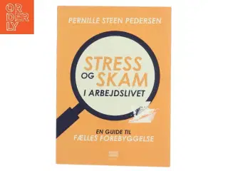 Stress og skam i arbejdslivet : en guide til fælles forebyggelse af Pernille Steen Pedersen (f. 1976-05-13) (Bog)