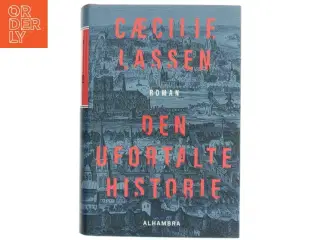 Den ufortalte historie : roman af Cæcilie Lassen (Bog)