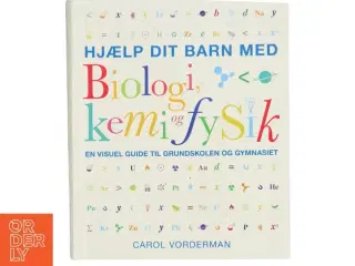 Hjælp dit barn med biologi, kemi og fysik : en visuel guide til grundskolen og gymnasiet af Carol Vorderman (Bog)