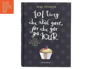 101 ting du skal gøre, før du går på kur : fordi det at se godt ud ikke blot handler om at tabe sig af Mimi Spencer (Bog)