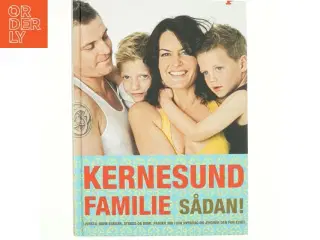 Kernesund familie sådan! : livsstil, uden sukker, stress og kemi, passer ind i din hverdag og ændrer den for evigt af Ninka Mauritson (Bog)