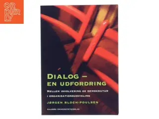 Dialog - en udfordring : mellem involvering og demokratur i organisationsudvikling af Jørgen Bloch-Poulsen (Bog)