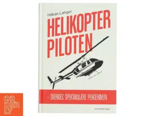 Helikopterpiloten : Sveriges spektakulære pengerøveri af Håkan Lahger (Bog)