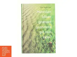Hvordan bliver græsset grønnere på min side? af Ole Bødtcher (Bog)