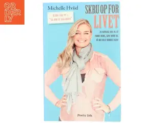 Skru op for livet : 20 kærlige los til at turde mere, give mere og få det hele dobbelt igen af Michelle Hviid (Bog)