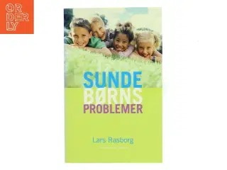 Sunde børns problemer : sådan hjælper du dit barn i hverdagen af Lars Rasborg (Bog)