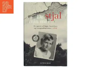 De stjal min mor : på sporet af løgn, fortielser og tvangsadoptioner i DDR af Katrin Behr (Bog)