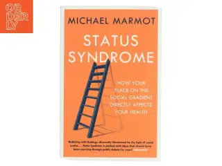 Status syndrome - how your place on the social gradient directly affects yo af Michael Marmot (Bog)