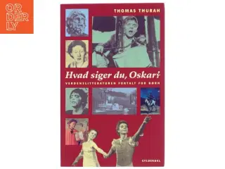 Hvad siger du, Oskar? : verdenslitteraturen fortalt for børn af Thomas Thurah (Bog)