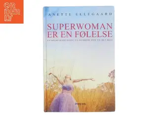 Superwoman er en følelse : en opløftende guide til kvinder, der vil det hele af Anette Ellegaard (Bog)