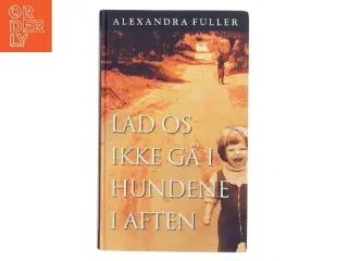 Lad os ikke gå i hundene i aften : en afrikansk barndom af Alexandra Fuller (Bog)