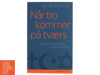 Når tro kommer på tværs : etiske dilemmaer mellem religion og samfund af Jacob Birkler (Bog)