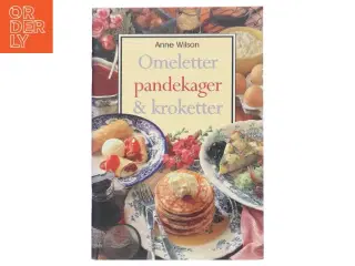 Omeletter, pandekager & kroketter af Anne Wilson (Bog)