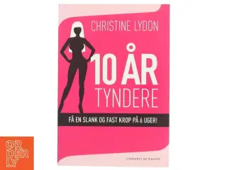 10 år tyndere : få en slank og fast krop på 6 uger! af Christine Lydon (Bog)