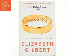 Committed : a sceptic makes peace with marriage af Elizabeth Gilbert (Bog)