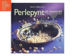 Perlepynt på metaltråd : smykker & anden pynt med perler, pailletter, fjer & metaltråd af Birgitte Breuning (Bog)