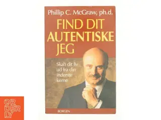 Find dit autentiske jeg : skab dit liv ud fra din inderste kerne af Phillip C. McGraw (Bog)