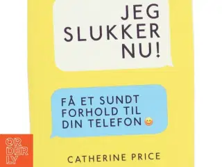 Jeg slukker nu! : få et sundt forhold til din telefon af Catherine Price (f. 1978) (Bog)