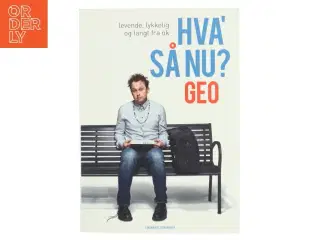 Hva&#39; så nu? : levende, lykkelig og langt fra ok af Geo (f. 1975) (Bog)