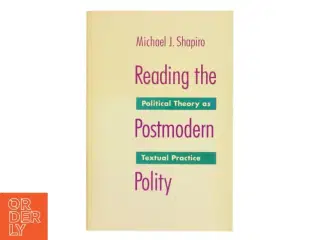 Reading the postmodern polity : political theory as textual practice af Michael J. Shapiro (Bog)