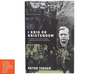 I krig og kristendom : en biografi om den tyske teolog og modstandsmand Dietrich Bonhoeffer. Bind 1 af Peter Tudvad (Bog)