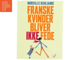 Franske kvinder bliver ikke fede af Mireille Guiliano (Bog)