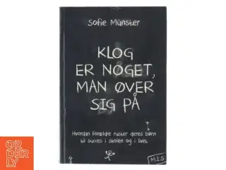 Klog er noget man øver sig på : Hvordan forældre ruster deres børn til succes i skolen og livet af Sofie Münster (Bog)