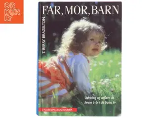 Far, mor, barn : udvikling og adfærd de første 6 år af dit barns liv af T. Berry Brazelton (Bog)
