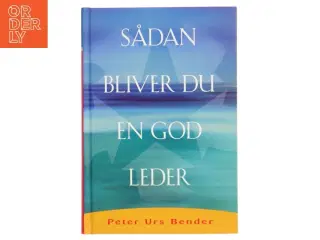 Sådan bliver du en god leder af Peter Urs Bender (Bog)