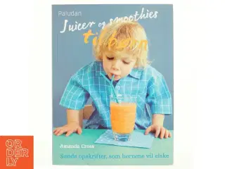 Juicer og smoothies til børn : sunde opskrifter, som børnene vil elske af Amanda Cross (Bog)