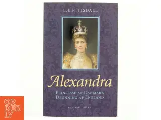 Alexandra : prinsesse af Danmark : dronning af England af E. E. P. Tisdall (Bog)