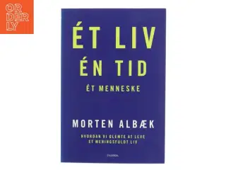 &#201;t liv, én tid, ét menneske : hvordan vi glemte at leve et meningsfuldt liv af Morten Albæk (Bog)