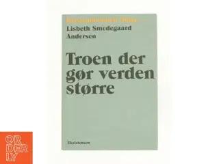 Troen der gør verden større af Lisbeth Smedegaard Andersen (Bog)
