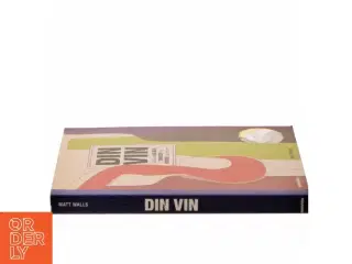 Din vin - sådan vælger, smager og nyder du din vin af Matt Walls (Bog)