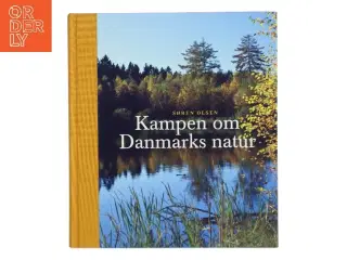 Kampen om Danmarks natur : fra fredskovsforordningen til genskabelsen af Filsø af Søren Olsen (f. 1954-12-14) (Bog)