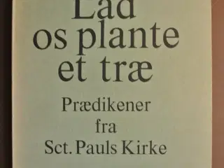 lad os plante et træ - prædikener fra sct. pauls k